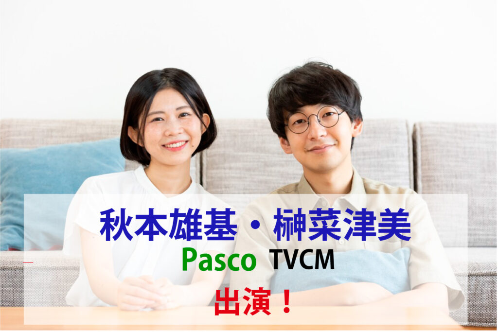 秋本雄基・榊菜津美  PASCO TVCM出演！